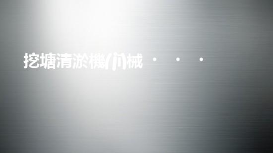 挖塘清淤機(jī)械，綠色環(huán)保利器，高效清潔兩不誤